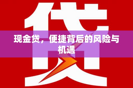 前郭尔罗斯现金贷，便捷背后的风险与机遇