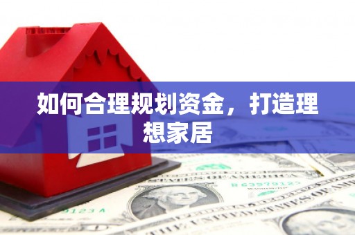 前郭尔罗斯如何合理规划资金，打造理想家居