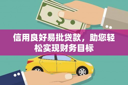 前郭尔罗斯信用良好易批贷款，助您轻松实现财务目标