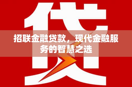 前郭尔罗斯招联金融贷款，现代金融服务的智慧之选