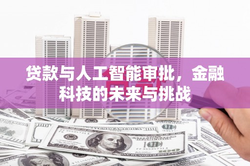 前郭尔罗斯贷款与人工智能审批，金融科技的未来与挑战