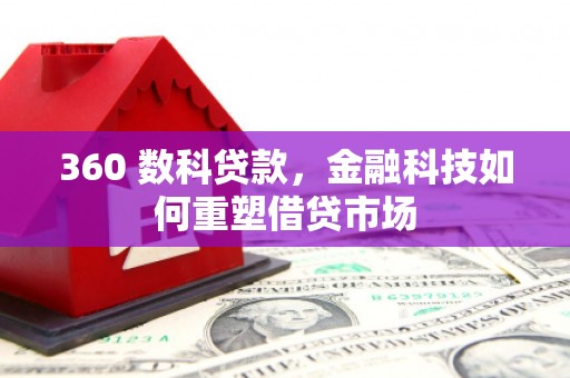 前郭尔罗斯360 数科贷款，金融科技如何重塑借贷市场