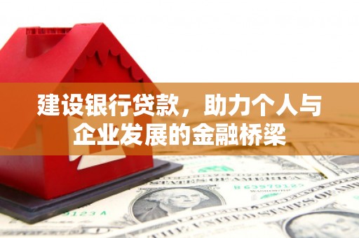 前郭尔罗斯建设银行贷款，助力个人与企业发展的金融桥梁
