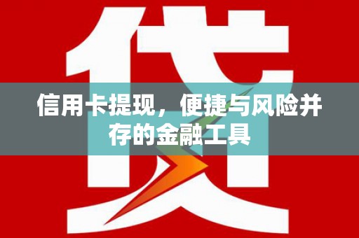前郭尔罗斯信用卡提现，便捷与风险并存的金融工具
