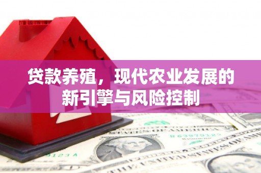 前郭尔罗斯贷款养殖，现代农业发展的新引擎与风险控制