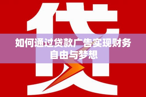 前郭尔罗斯如何通过贷款广告实现财务自由与梦想