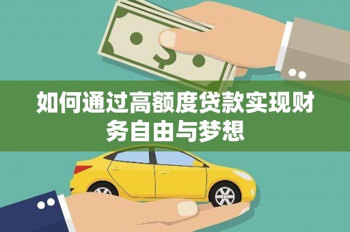 前郭尔罗斯如何通过高额度贷款实现财务自由与梦想