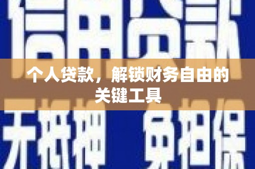前郭尔罗斯个人贷款，解锁财务自由的关键工具