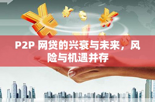 前郭尔罗斯P2P 网贷的兴衰与未来，风险与机遇并存