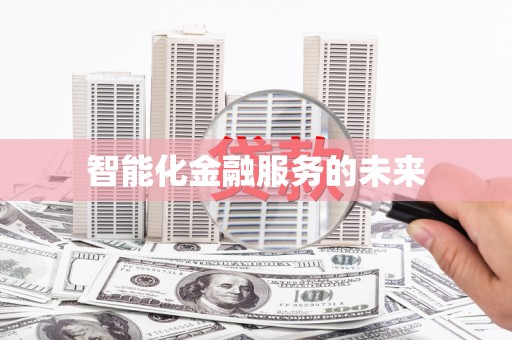前郭尔罗斯智能化金融服务的未来